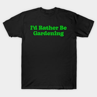 I'd Rather Be Gardening T-Shirt